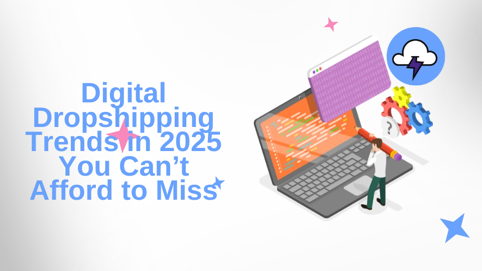 Digital Dropshipping Trends in 2025 You Can’t Afford to Miss