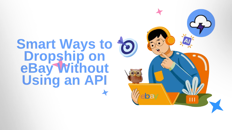 Smart Ways to Dropship on eBay Without Using an API