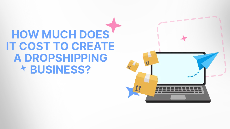 How Much Does It Cost to Create a Dropshipping Business?