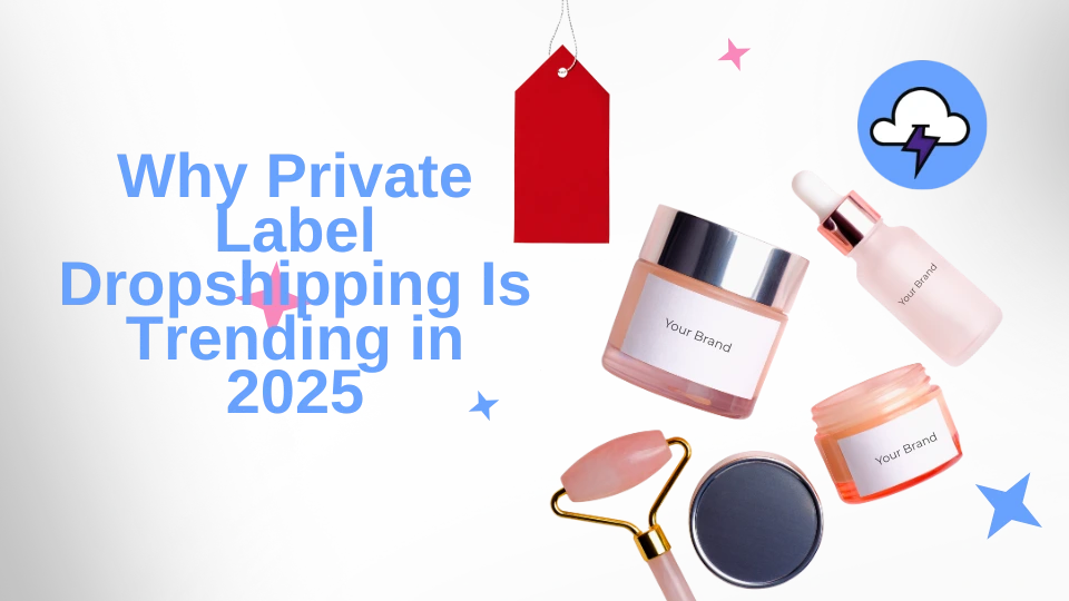 Why Private Label Dropshipping Is Trending in 2025