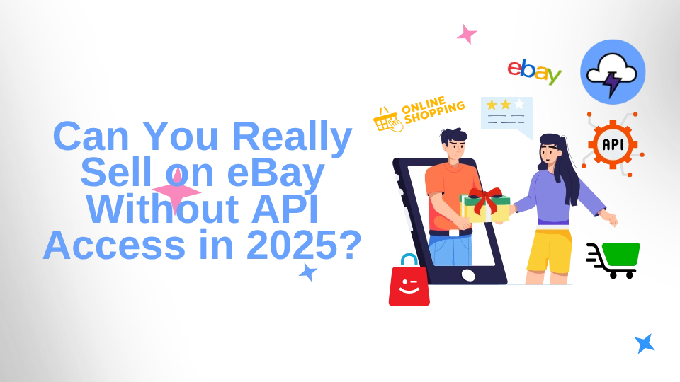 Can You Really Sell on eBay Without API Access in 2025?